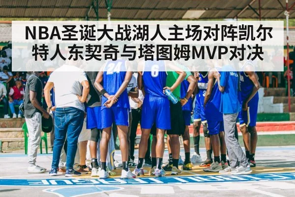 NBA圣诞大战湖人主场对阵凯尔特人东契奇与塔图姆MVP对决